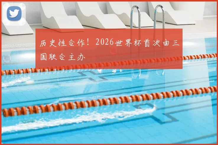 历史性合作！2026世界杯首次由三国联合主办