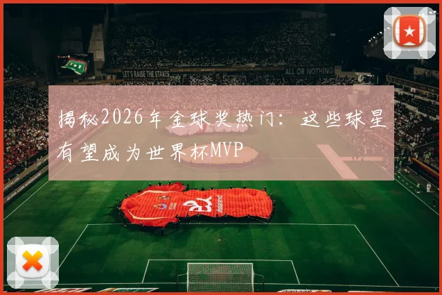 揭秘2026年金球奖热门:这些球星有望成为世界杯MVP